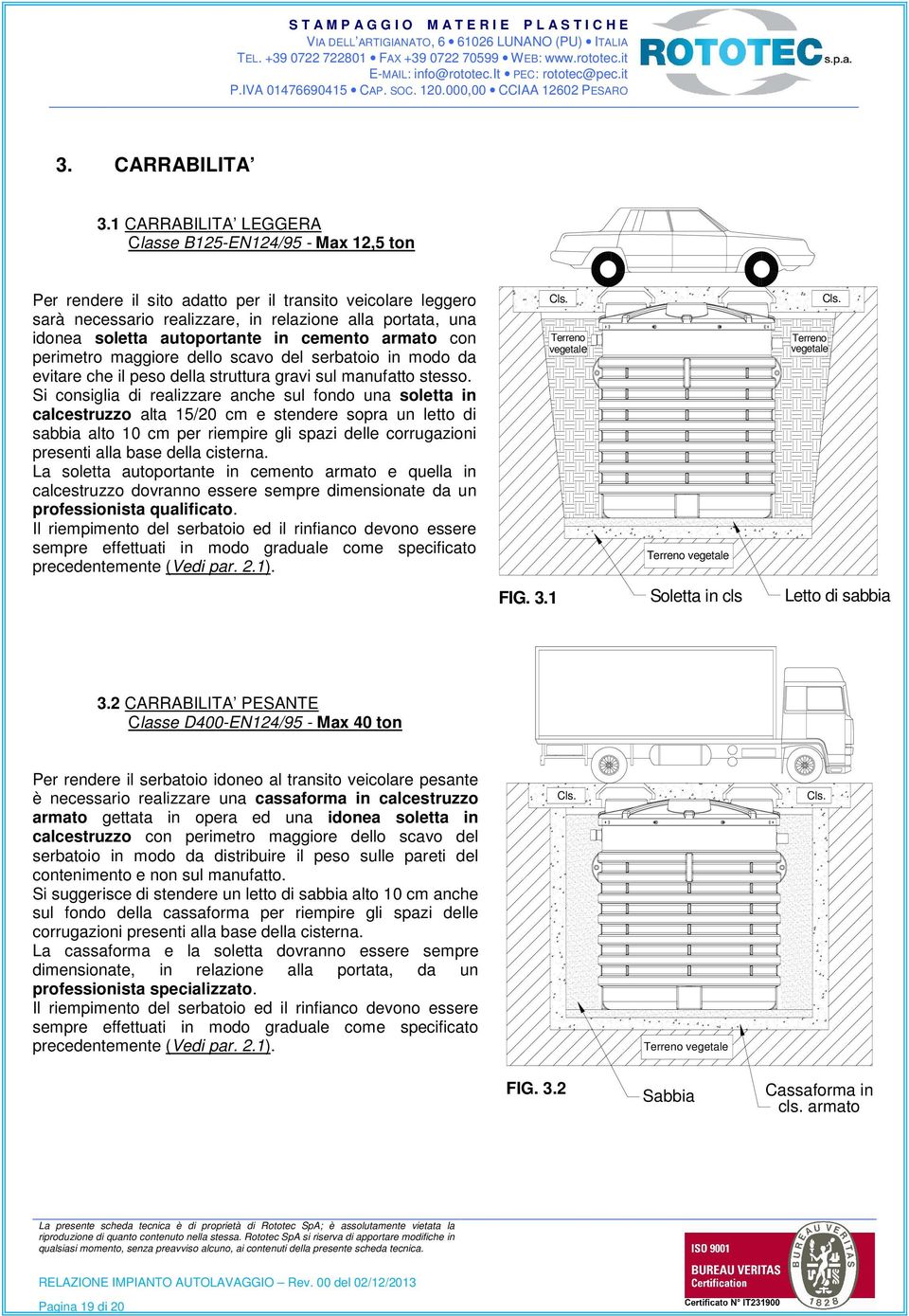 autoportante in cemento armato con perimetro maggiore dello scavo del serbatoio in modo da evitare che il peso della struttura gravi sul manufatto stesso.