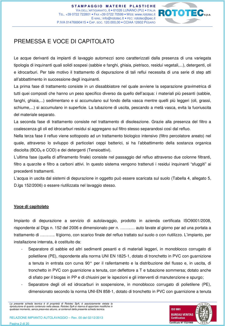 Per tale motivo il trattamento di depurazione di tali reflui necessita di una serie di step atti all abbattimento in successione degli inquinanti.