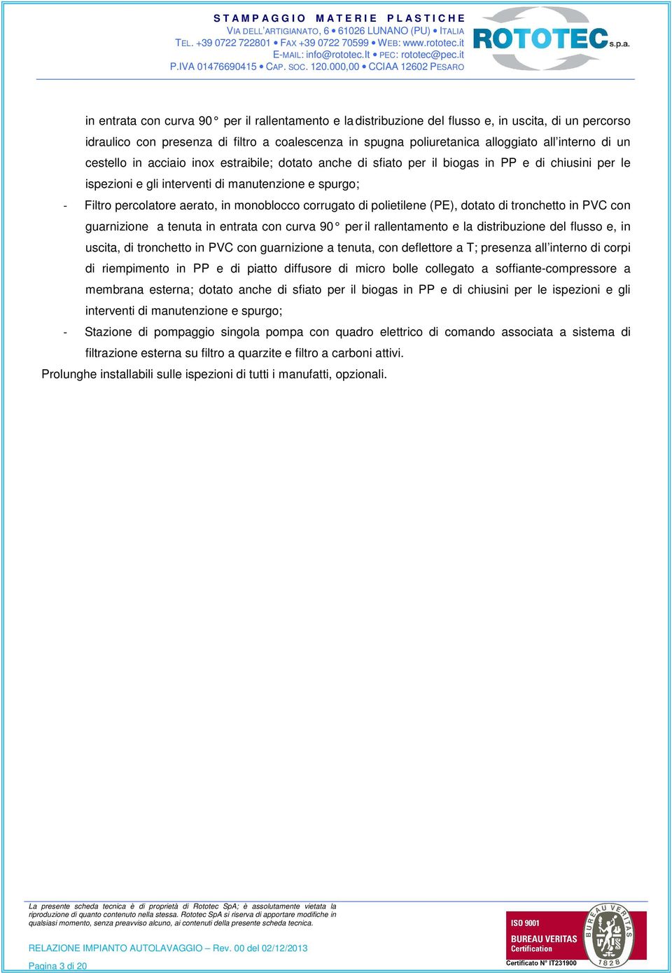 monoblocco corrugato di polietilene (PE), dotato di tronchetto in PVC con guarnizione a tenuta in entrata con curva 90 per il rallentamento e la distribuzione del flusso e, in uscita, di tronchetto