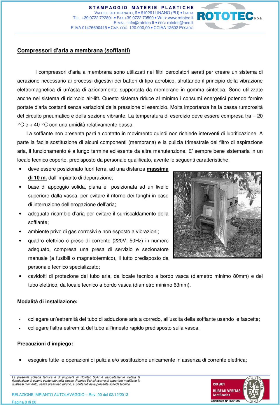 Sono utilizzate anche nel sistema di ricircolo air-lift. Questo sistema riduce al minimo i consumi energetici potendo fornire portate d aria costanti senza variazioni della pressione di esercizio.