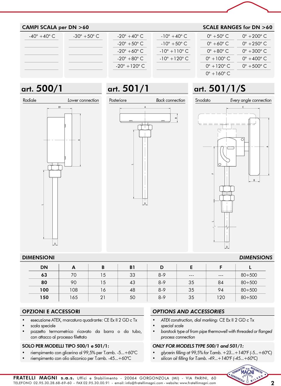 501/1/S Radiale Lower connection Posteriore Back connection Snodato Every angle connection DIMENSIONI DIMENSIONS DN A 63 70 15 80 90 15 B B1 33 43 100 108 16 48 8-9 35 94 80 500 150 165 21 50 8-9 35