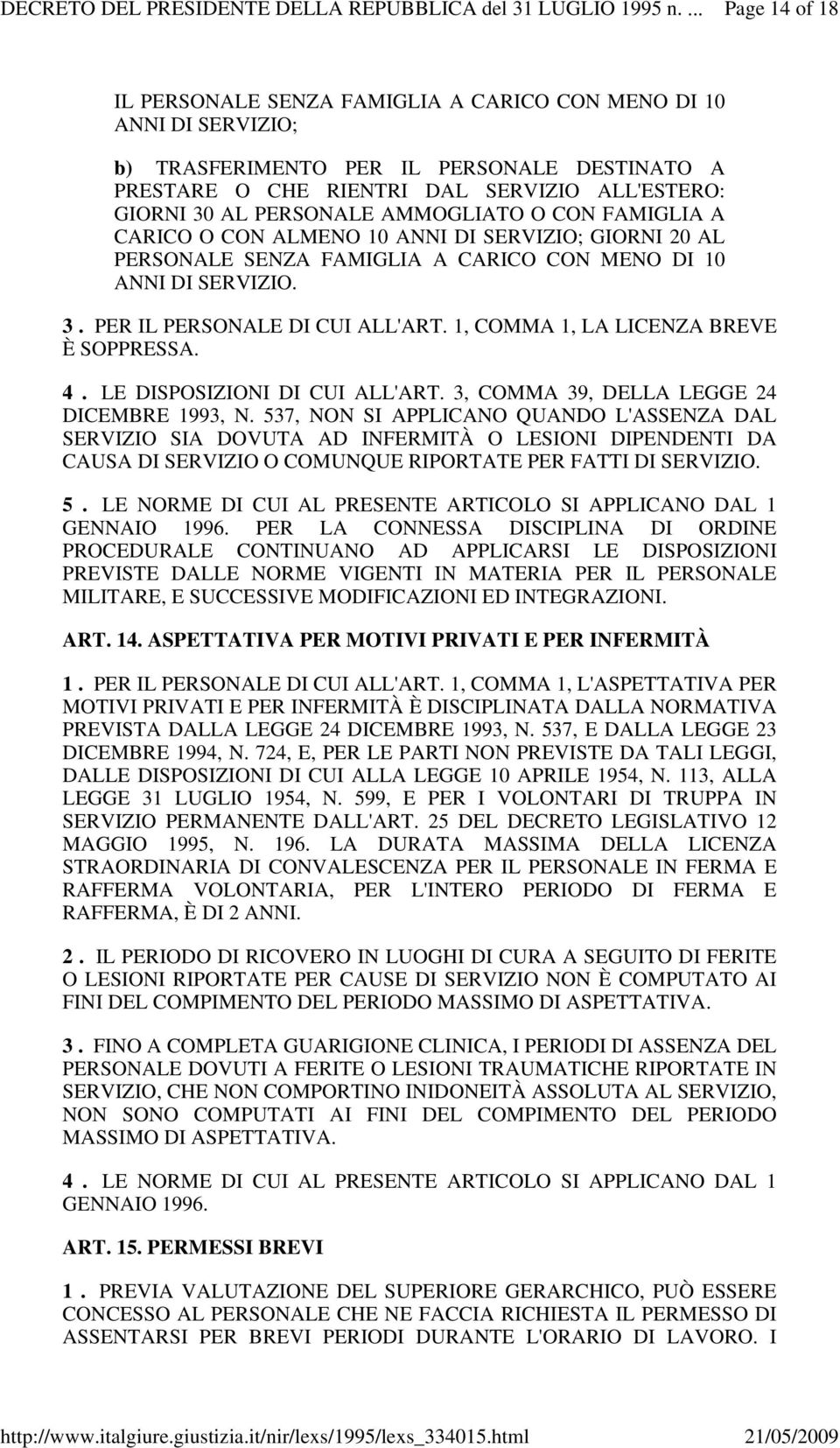 PERSONALE AMMOGLIATO O CON FAMIGLIA A CARICO O CON ALMENO 10 ANNI DI SERVIZIO; GIORNI 20 AL PERSONALE SENZA FAMIGLIA A CARICO CON MENO DI 10 ANNI DI SERVIZIO. 3. PER IL PERSONALE DI CUI ALL'ART.