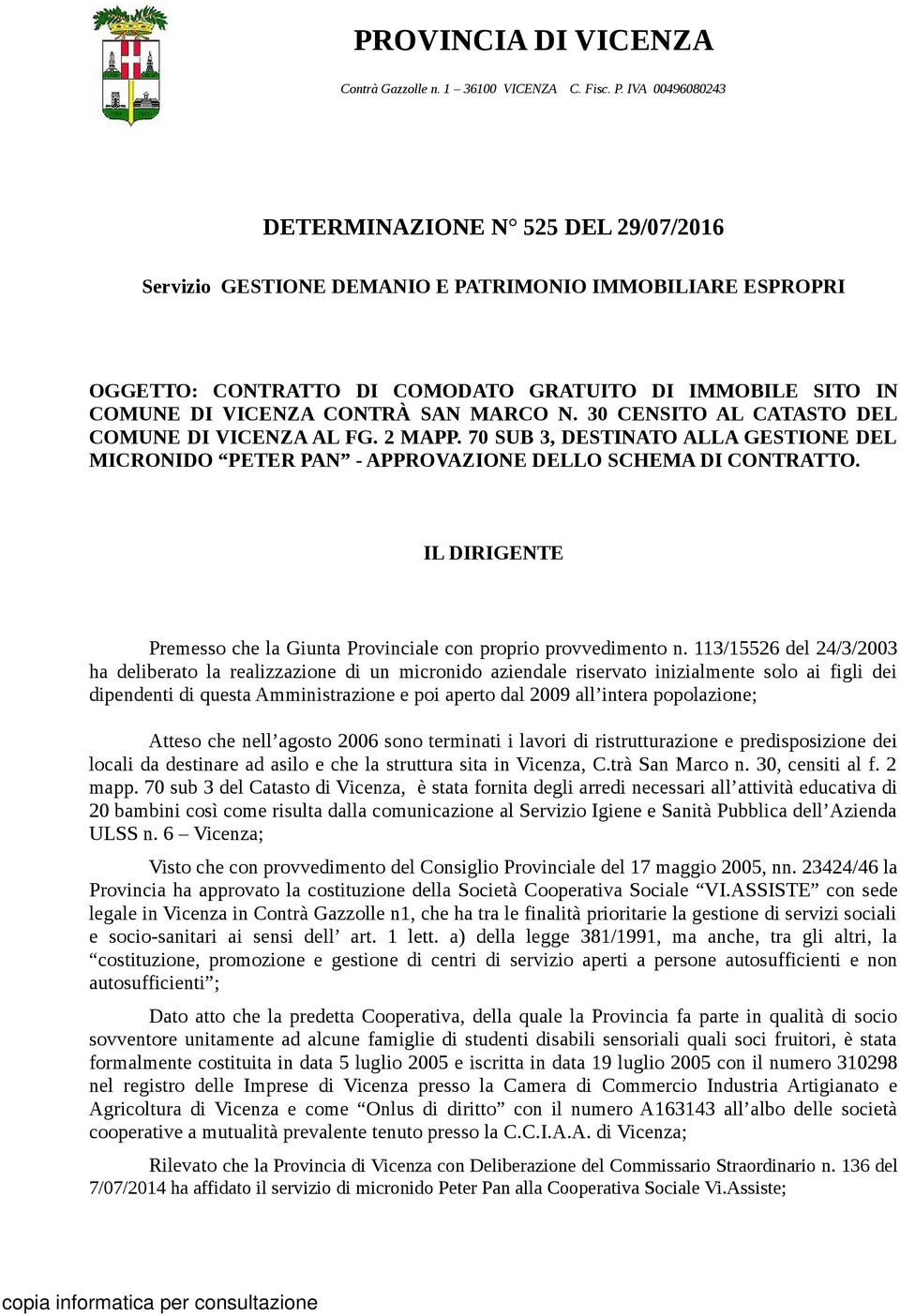 popolazione; Atteso che nell agosto 2006 sono terminati i lavori di ristrutturazione e predisposizione dei locali da destinare ad asilo e che la struttura sita in Vicenza, C.trà San Marco n.