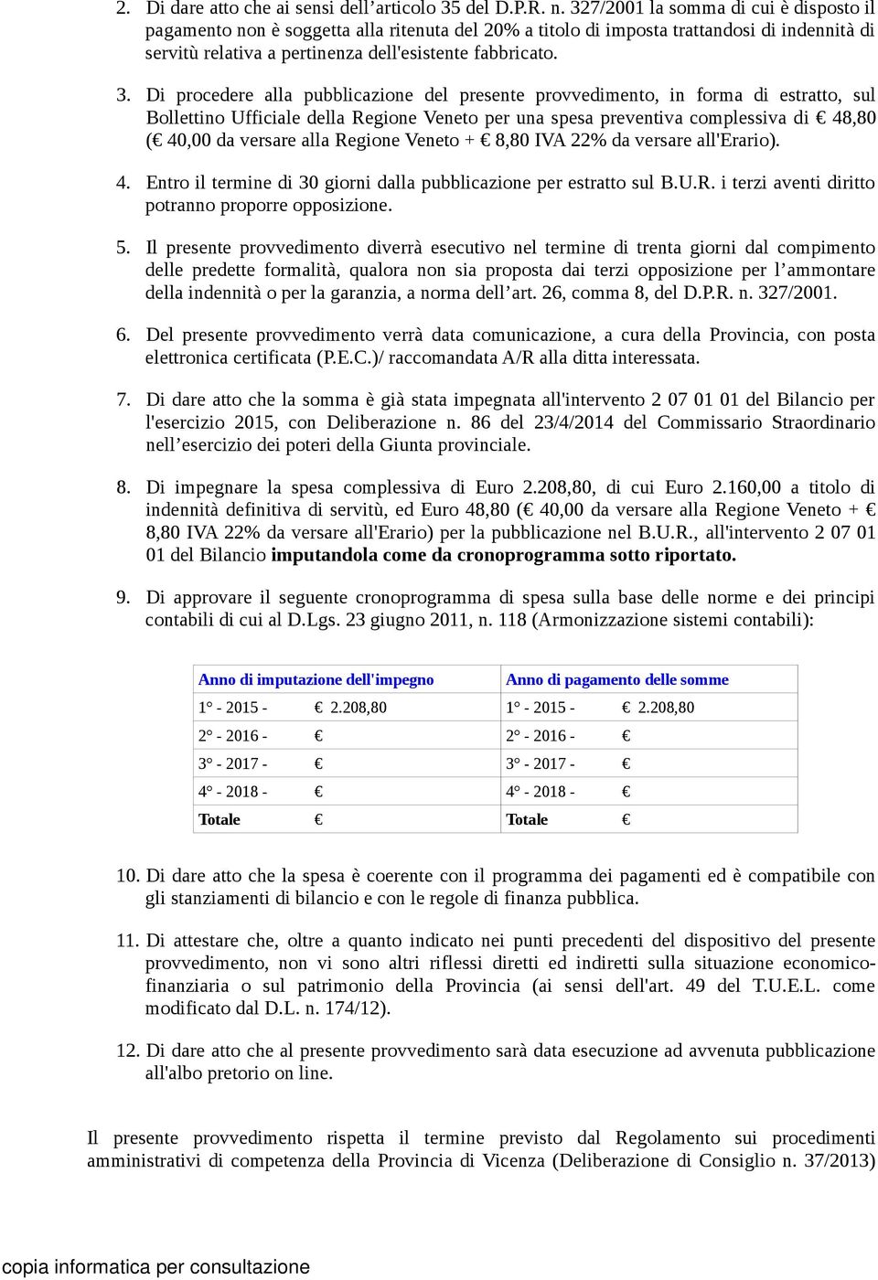 Di procedere alla pubblicazione del presente provvedimento, in forma di estratto, sul Bollettino Ufficiale della Regione Veneto per una spesa preventiva complessiva di 48,80 ( 40,00 da versare alla