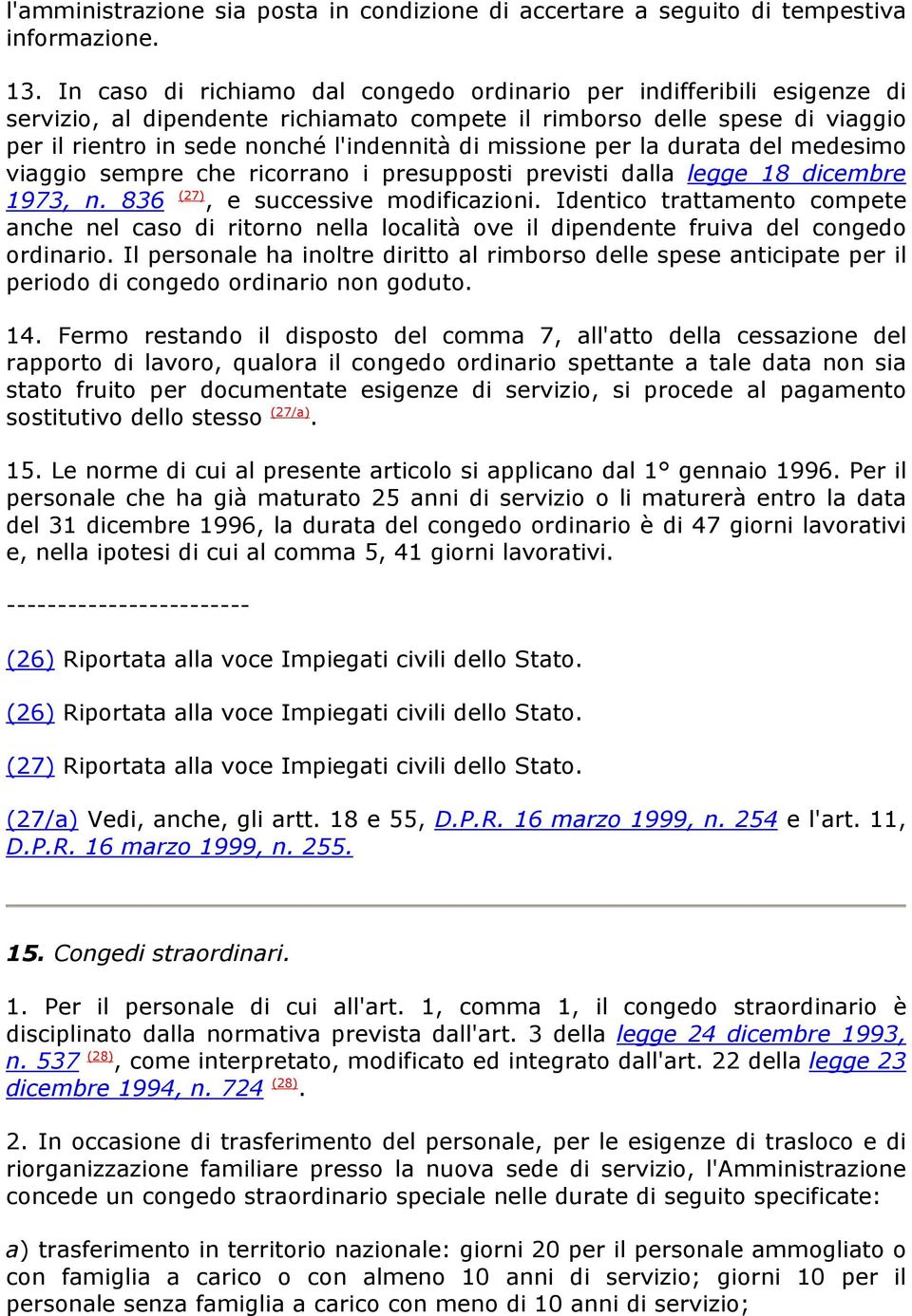 missione per la durata del medesimo viaggio sempre che ricorrano i presupposti previsti dalla legge 18 dicembre 1973, n. 836 (27), e successive modificazioni.