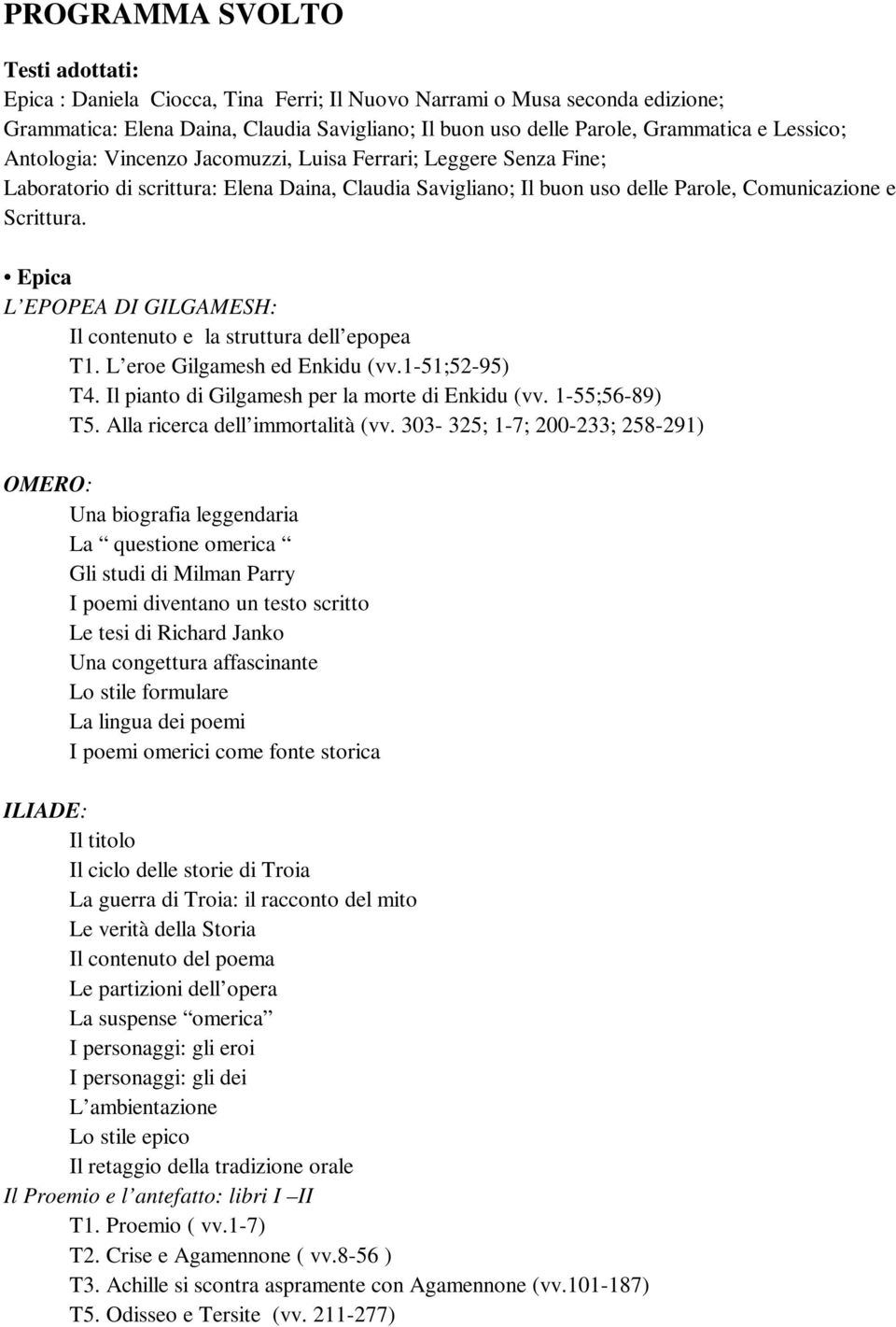 Epica L EPOPEA DI GILGAMESH: Il contenuto e la struttura dell epopea T1. L eroe Gilgamesh ed Enkidu (vv.1-51;52-95) T4. Il pianto di Gilgamesh per la morte di Enkidu (vv. 1-55;56-89) T5.