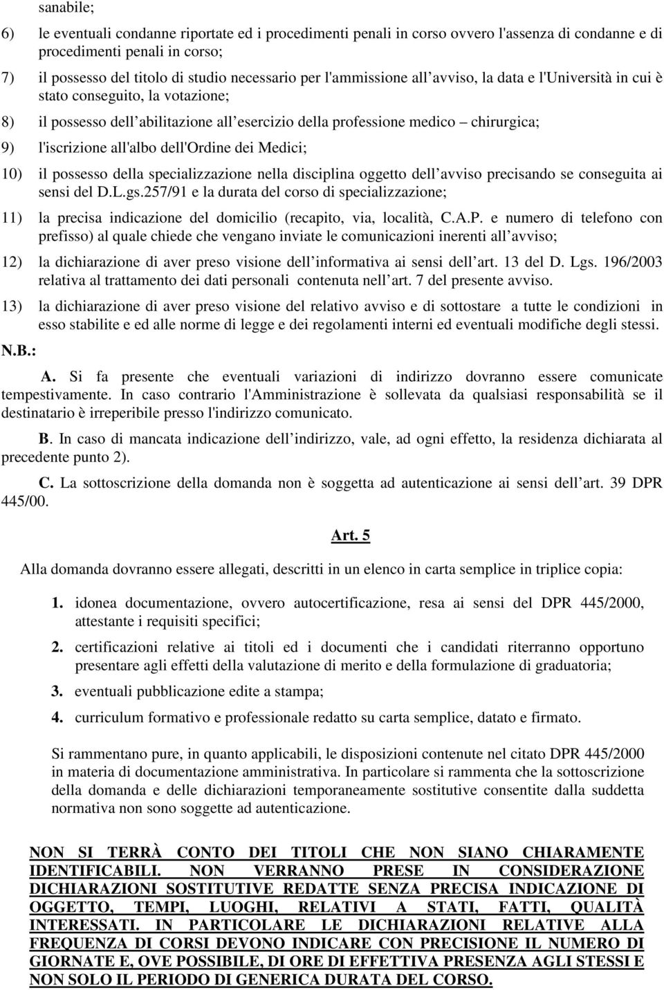 dell'ordine dei Medici; 10) il possesso della specializzazione nella disciplina oggetto dell avviso precisando se conseguita ai sensi del D.L.gs.