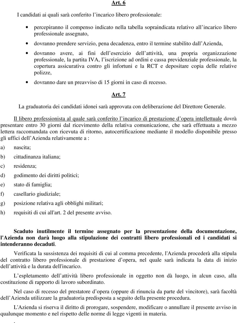 iscrizione ad ordini e cassa previdenziale professionale, la copertura assicurativa contro gli infortuni e la RCT e depositare copia delle relative polizze, dovranno dare un preavviso di 15 giorni in