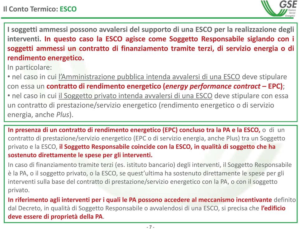 In particolare: nel caso in cui l Amministrazione pubblica intenda avvalersi di una ESCO deve stipulare con essa un contratto di rendimento energetico (energy performance contract EPC); nel caso in