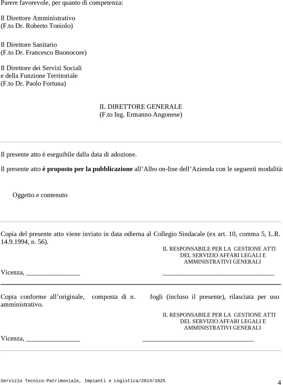 Il presente atto è proposto per la pubblicazione all Albo on-line dell Azienda con le seguenti modalità: Oggetto e contenuto Copia del presente atto viene inviato in data odierna al Collegio