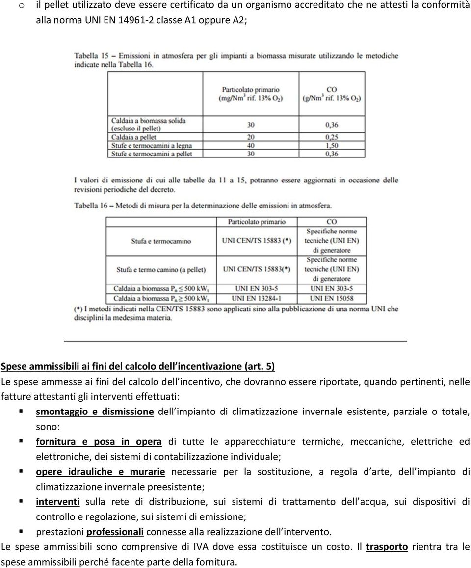 5) Le spese ammesse ai fini del calcolo dell incentivo, che dovranno essere riportate, quando pertinenti, nelle fatture attestanti gli interventi effettuati: smontaggio e dismissione dell impianto di