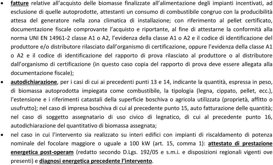 conformità alla norma UNI EN 14961 2 classe A1 o A2, l evidenza della classe A1 o A2 e il codice di identificazione del produttore e/o distributore rilasciato dall organismo di certificazione, oppure