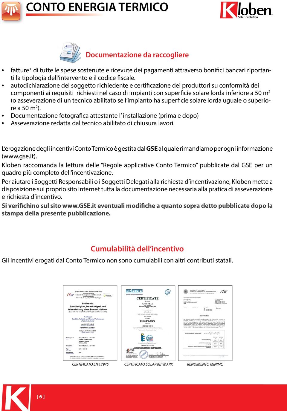 autodichiarazione del soggetto richiedente e certificazione dei produttori su conformità dei componenti ai requisiti richiesti nel caso di impianti con superficie solare lorda inferiore a 50 m 2 (o