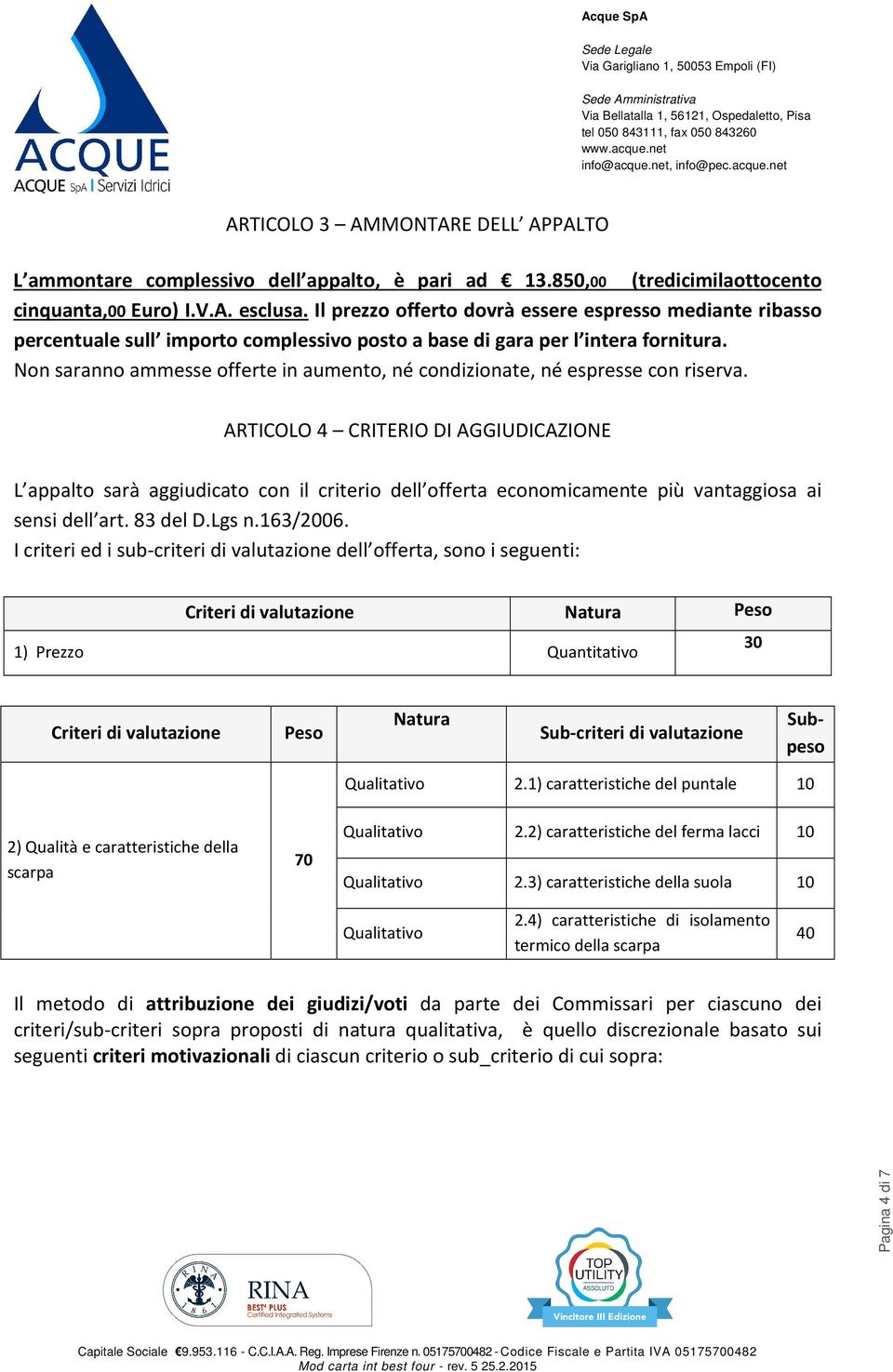 Non saranno ammesse offerte in aumento, né condizionate, né espresse con riserva.