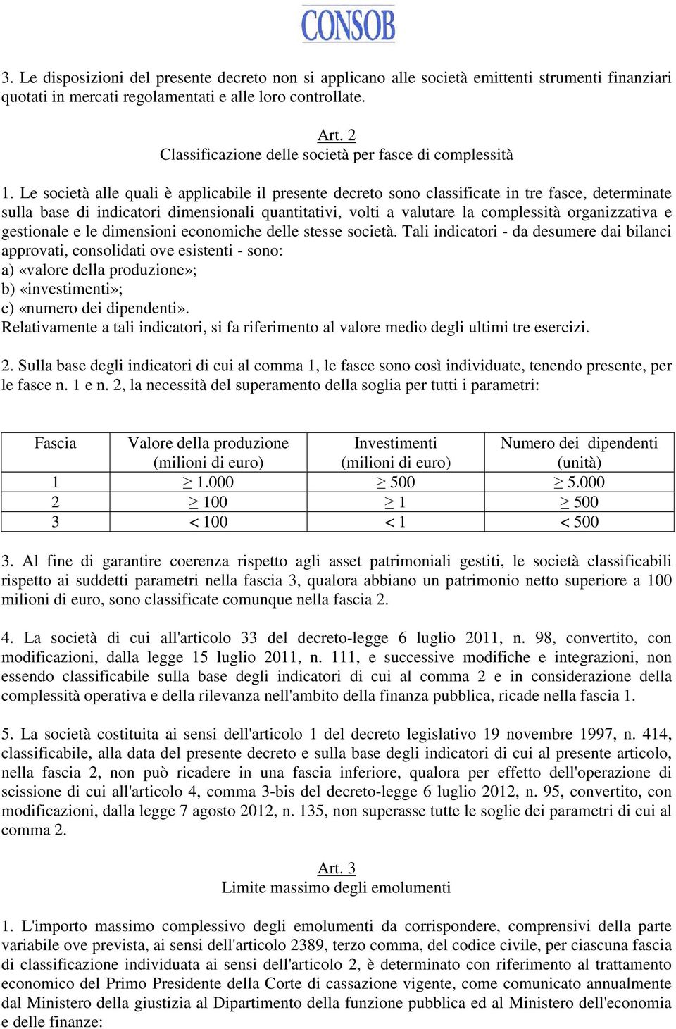 Le società alle quali è applicabile il presente decreto sono classificate in tre fasce, determinate sulla base di indicatori dimensionali quantitativi, volti a valutare la complessità organizzativa e