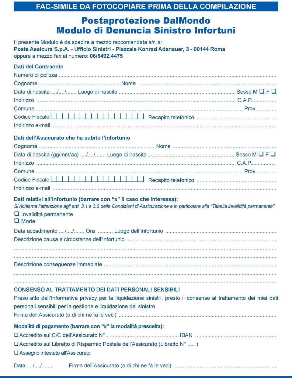 .. Indirizzo e-mail... Dati dell Assicurato che ha subito l infortunio Cognome... Nome... Data di nascita (gg/mm/aa).../.../... Luogo di nascita... Sesso M q F q Indirizzo... C.A.P... Comune... Prov.