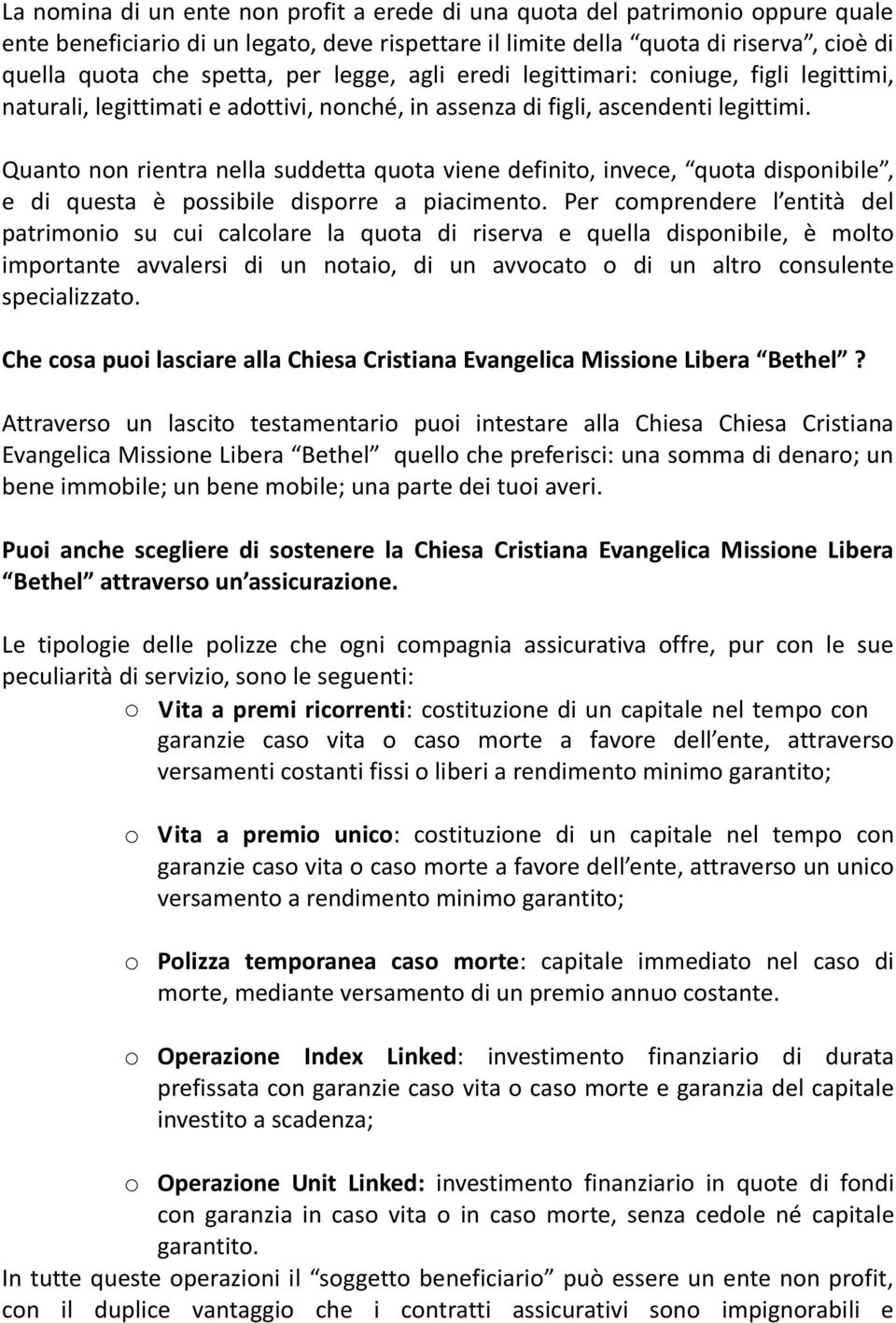 Quanto non rientra nella suddetta quota viene definito, invece, quota disponibile, e di questa è possibile disporre a piacimento.