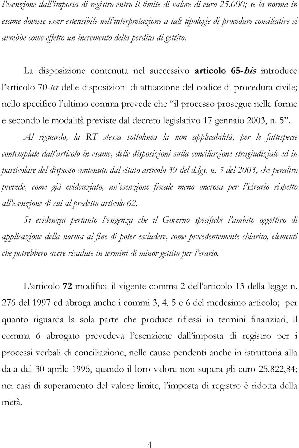 La disposizione contenuta nel successivo articolo 65-bis introduce l articolo 70-ter delle disposizioni di attuazione del codice di procedura civile; nello specifico l ultimo comma prevede che il