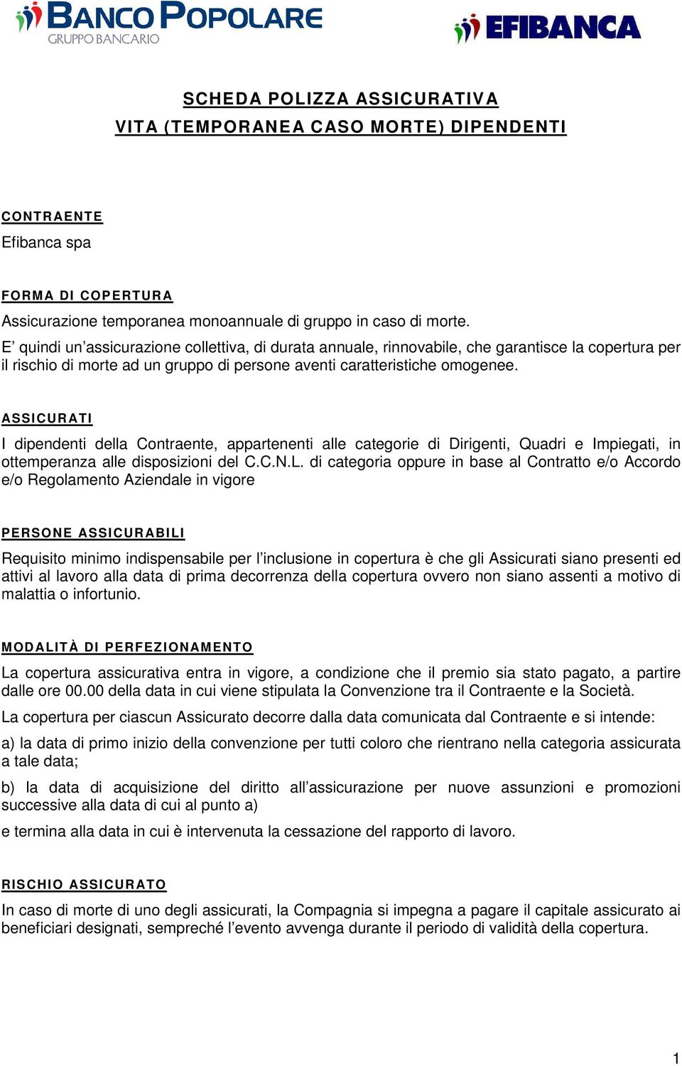 ASSICURATI I dipendenti della Contraente, appartenenti alle categorie di Dirigenti, Quadri e Impiegati, in ottemperanza alle disposizioni del C.C.N.L.