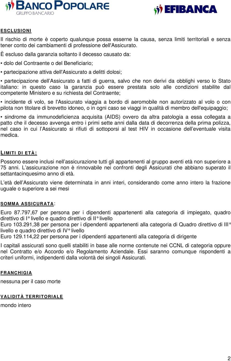 guerra, salvo che non derivi da obblighi verso lo Stato italiano: in questo caso la garanzia può essere prestata solo alle condizioni stabilite dal competente Ministero e su richiesta del Contraente;