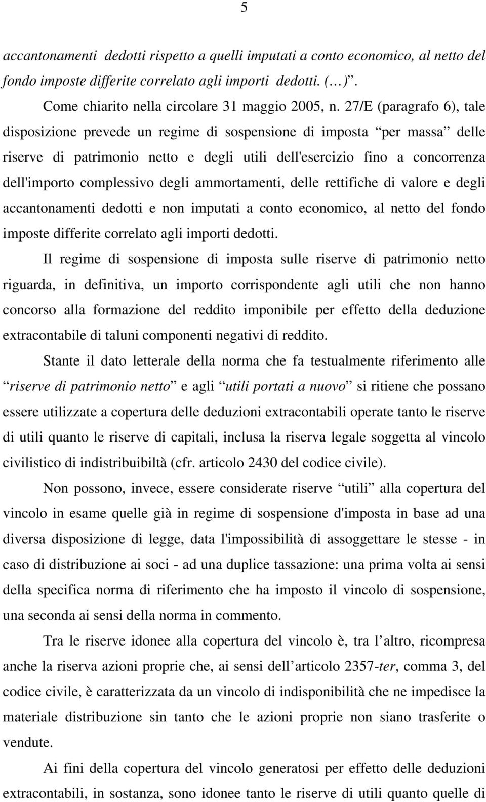 degli ammortamenti, delle rettifiche di valore e degli accantonamenti dedotti e non imputati a conto economico, al netto del fondo imposte differite correlato agli importi dedotti.