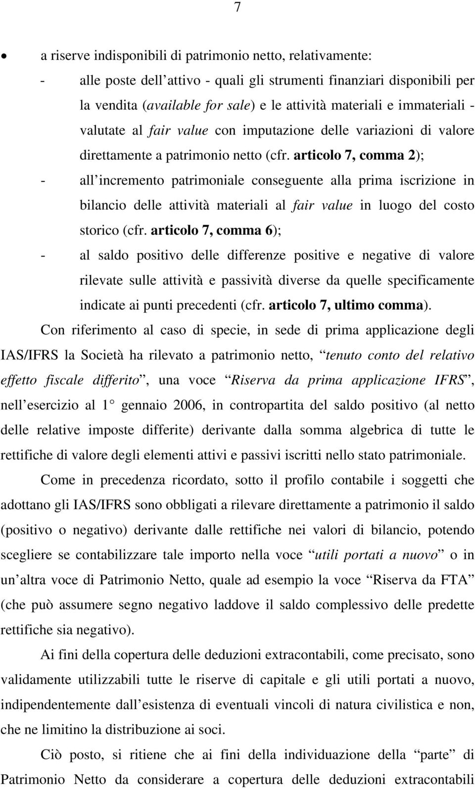 articolo 7, comma 2); - all incremento patrimoniale conseguente alla prima iscrizione in bilancio delle attività materiali al fair value in luogo del costo storico (cfr.