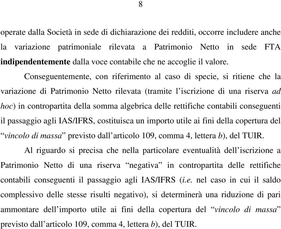 Conseguentemente, con riferimento al caso di specie, si ritiene che la variazione di Patrimonio Netto rilevata (tramite l iscrizione di una riserva ad hoc) in contropartita della somma algebrica