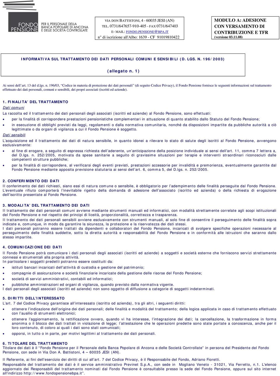 196/03, Codice in materia di protezione dei dati personali (di seguito Codice Privacy), il Fondo Pensione fornisce le seguenti informazioni sul trattamento effettuato dei dati personali, comuni e