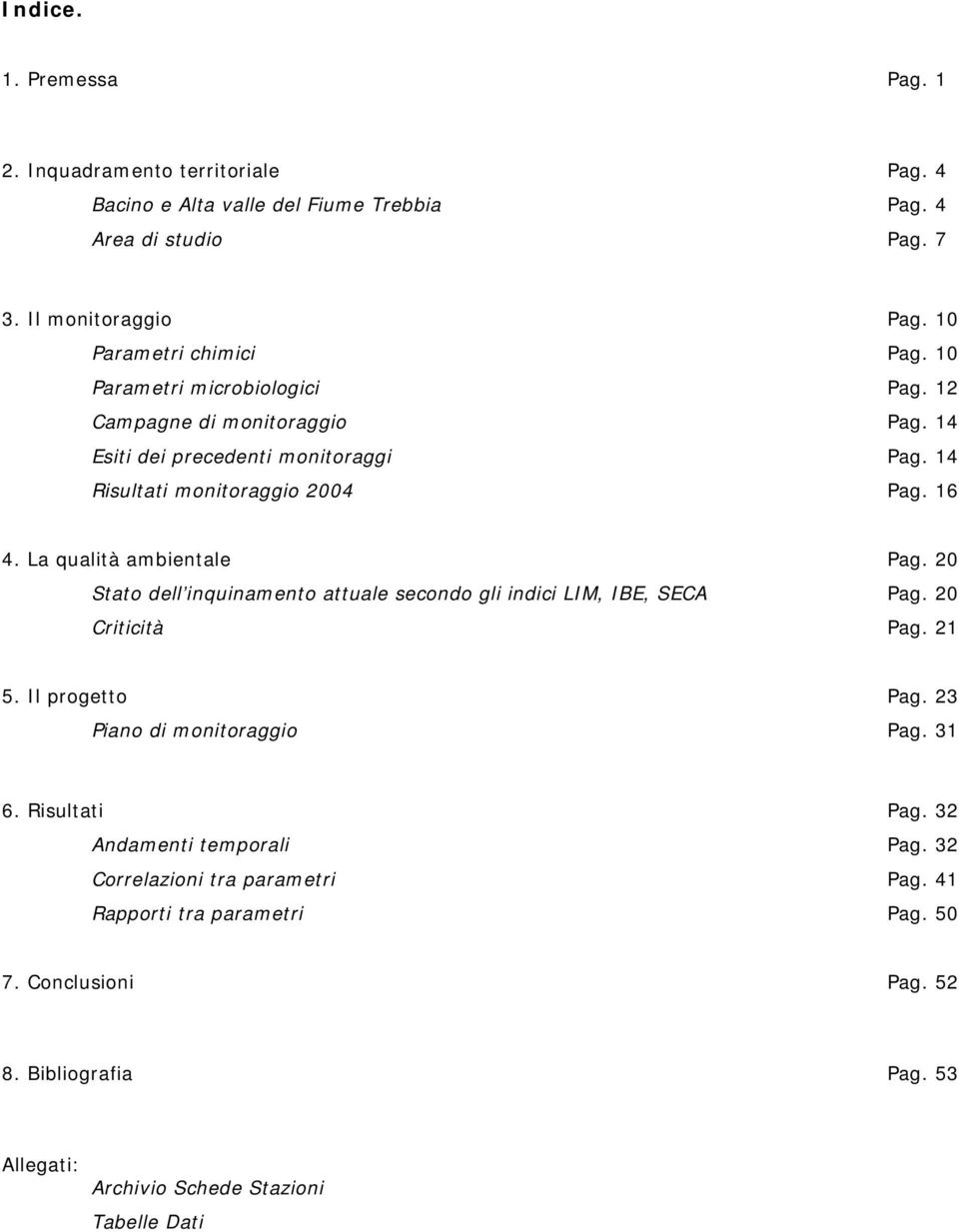 14 Pag. 14 Pag. 16 4. La qualità ambientale Stato dell inquinamento attuale secondo gli indici LIM, IBE, SECA Criticità Pag. 20 Pag. 20 Pag. 21 5.