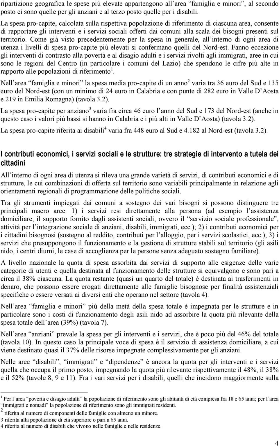 presenti sul territorio. Come già visto precedentemente per la spesa in generale, all interno di ogni area di utenza i livelli di spesa pro-capite più elevati si confermano quelli del Nord-est.