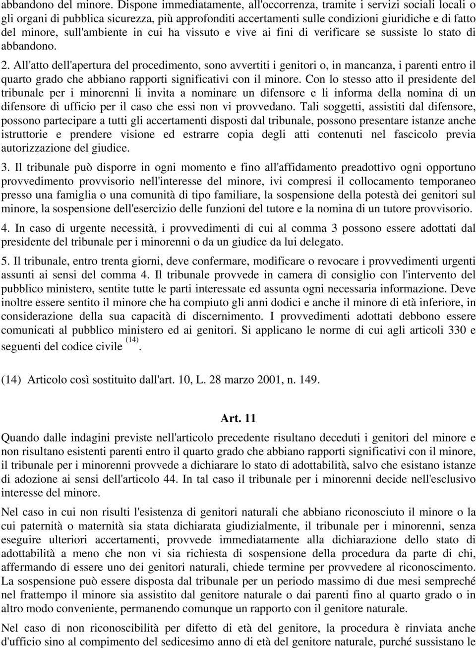 sull'ambiente in cui ha vissuto e vive ai fini di verificare se sussiste lo stato di abbandono. 2.