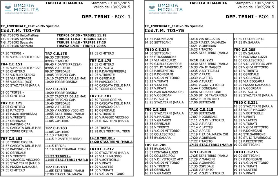 A 08:00 TRSFS2-08:05 CIMITERO TR7 C.E.175 08:05 CIMITERO 08:13 P.TACITO 08:15 P.DANTE(PRESSA) 08:25 V.TRIESTE 08:27 OSPEDALE 08:35 PAPIGNO CAP. 08:40 CASCATA DELLE MAR 08:50 TORRE ORSINA TR7 C.E.183 08:50 TORRE ORSINA 08:57 CASCATA DELLE MAR 09:00 PAPIGNO CAP.