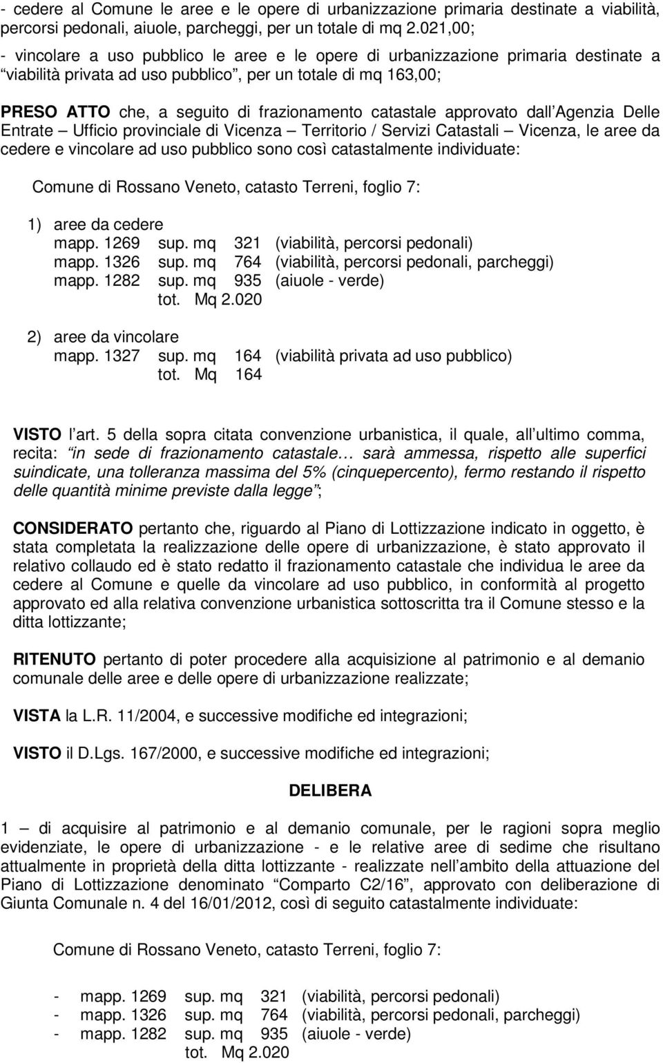 catastale approvato dall Agenzia Delle Entrate Ufficio provinciale di Vicenza Territorio / Servizi Catastali Vicenza, le aree da cedere e vincolare ad uso pubblico sono così catastalmente