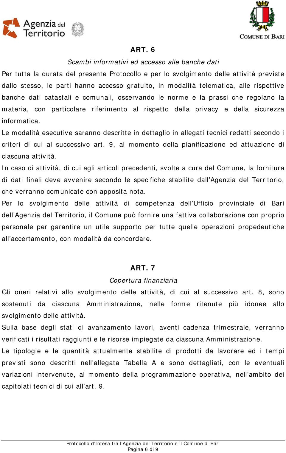 informatica. Le modalità esecutive saranno descritte in dettaglio in allegati tecnici redatti secondo i criteri di cui al successivo art.