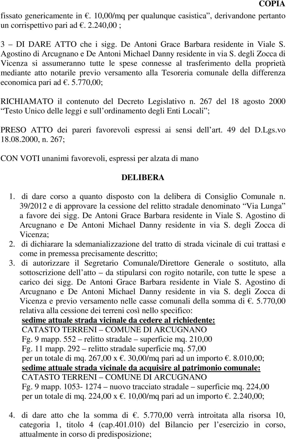 degli Zocca di Vicenza si assumeranno tutte le spese connesse al trasferimento della proprietà mediante atto notarile previo versamento alla Tesoreria comunale della differenza economica pari ad. 5.