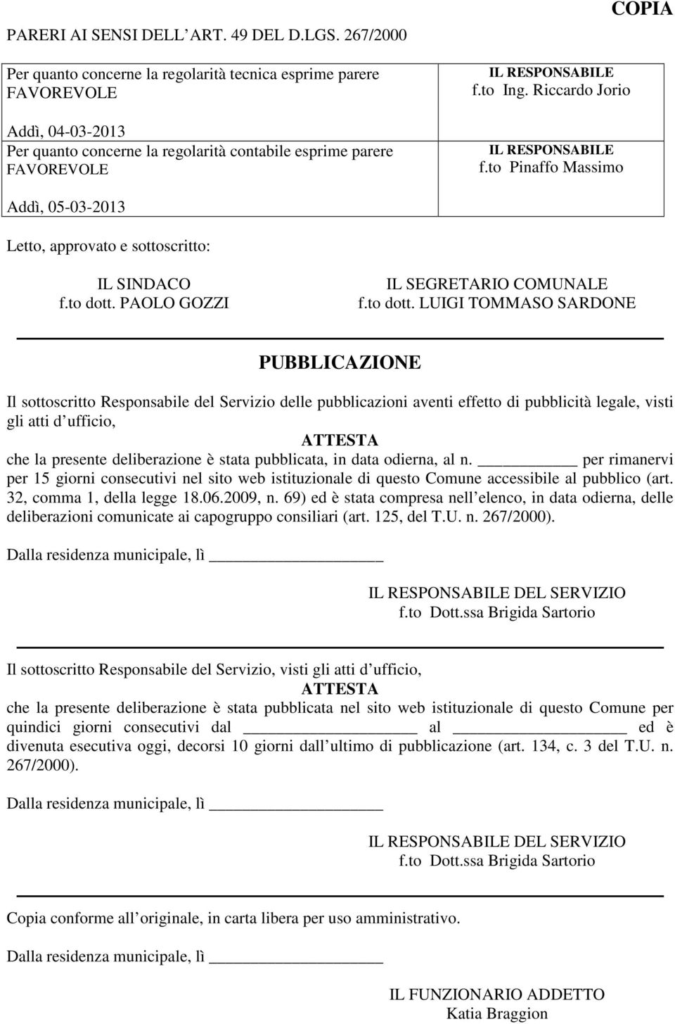 Riccardo Jorio IL RESPONSABILE f.to Pinaffo Massimo Addì, 05-03-2013 Letto, approvato e sottoscritto: IL SINDACO f.to dott.