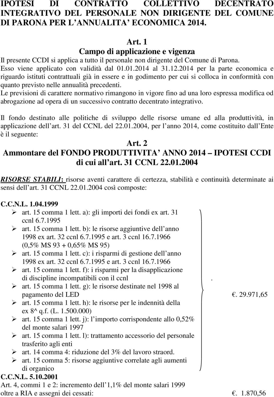 2014 per la parte economica e riguardo istituti contrattuali già in essere e in godimento per cui si colloca in conformità con quanto previsto nelle annualità precedenti.