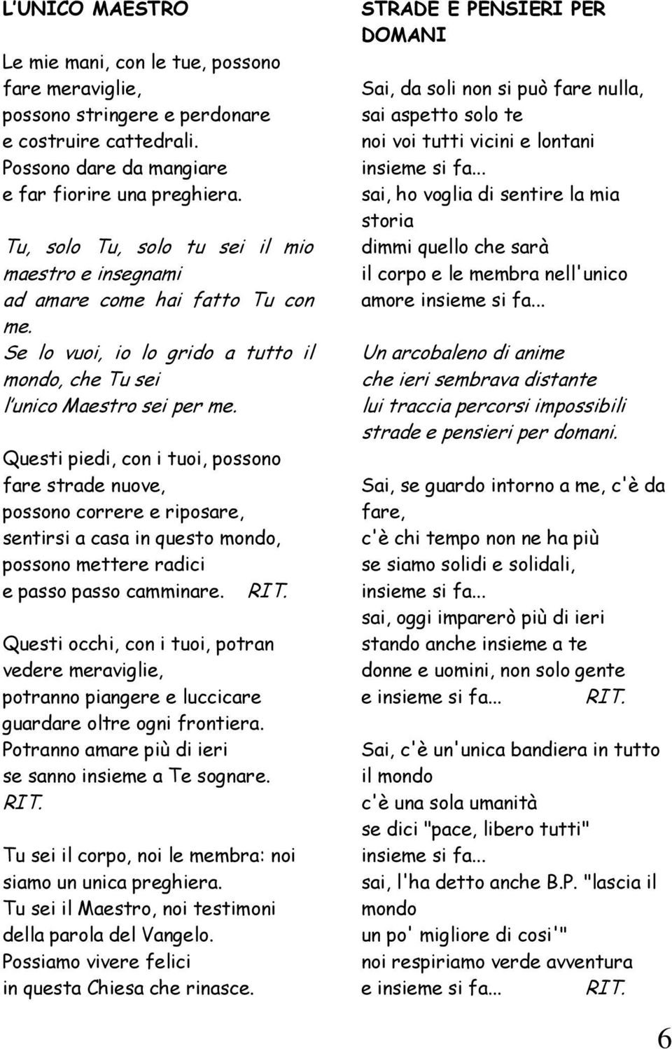 Questi piedi, con i tuoi, possono fare strade nuove, possono correre e riposare, sentirsi a casa in questo mondo, possono mettere radici e passo passo camminare.