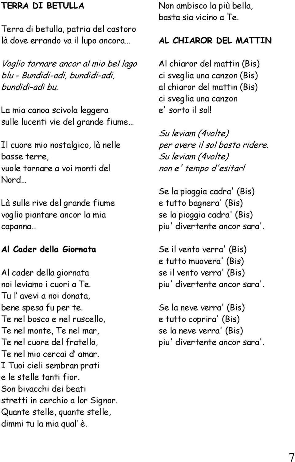 la mia capanna Al Cader della Giornata Al cader della giornata noi leviamo i cuori a Te. Tu l avevi a noi donata, bene spesa fu per te.