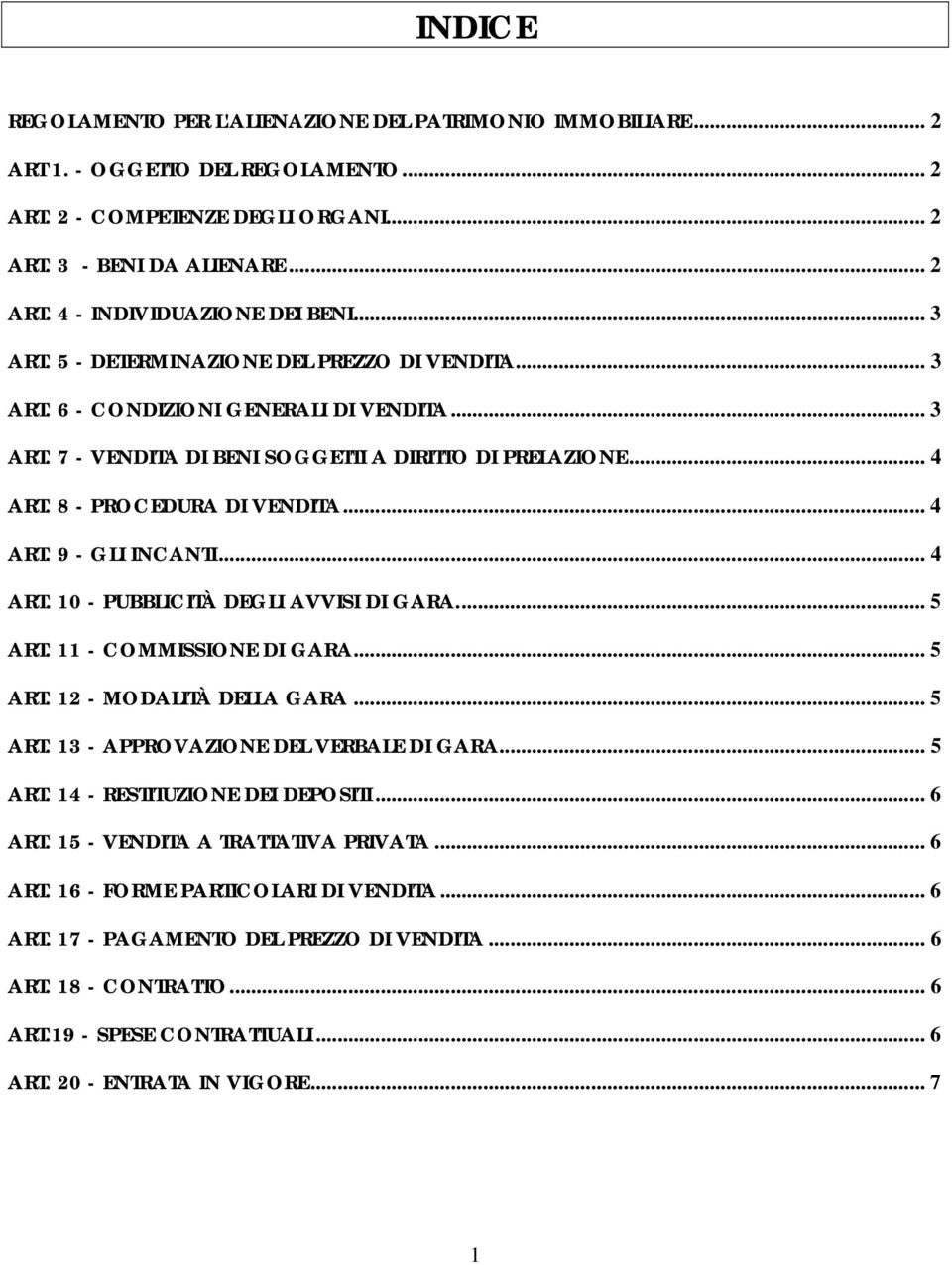 .. 4 ART. 9 - GLI INCANTI... 4 ART. 10 - PUBBLICITÀ DEGLI AVVISI DI GARA... 5 ART. 11 - COMMISSIONE DI GARA... 5 ART. 12 - MODALITÀ DELLA GARA... 5 ART. 13 - APPROVAZIONE DEL VERBALE DI GARA... 5 ART. 14 - RESTITUZIONE DEI DEPOSITI.