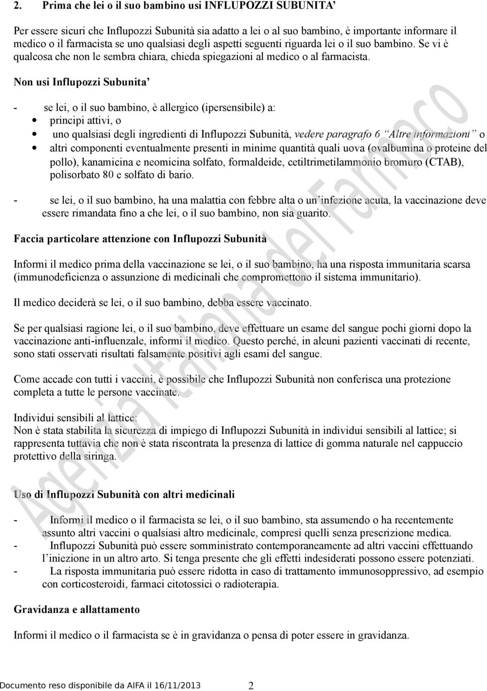 Non usi Influpozzi Subunita - se lei, o il suo bambino, è allergico (ipersensibile) a: principi attivi, o uno qualsiasi degli ingredienti di Influpozzi Subunità, vedere paragrafo 6 Altre informazioni