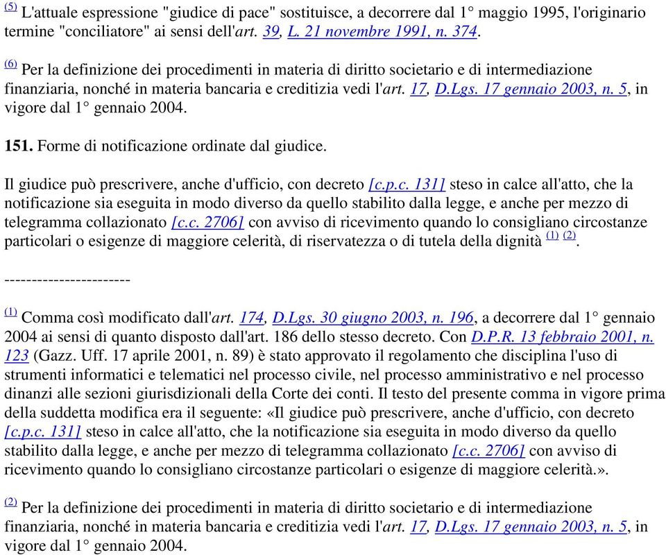 Il giudice può prescrivere, anche d'ufficio, con decreto [c.p.c. 131] steso in calce all'atto, che la notificazione sia eseguita in modo diverso da quello stabilito dalla legge, e anche per mezzo di telegramma collazionato [c.