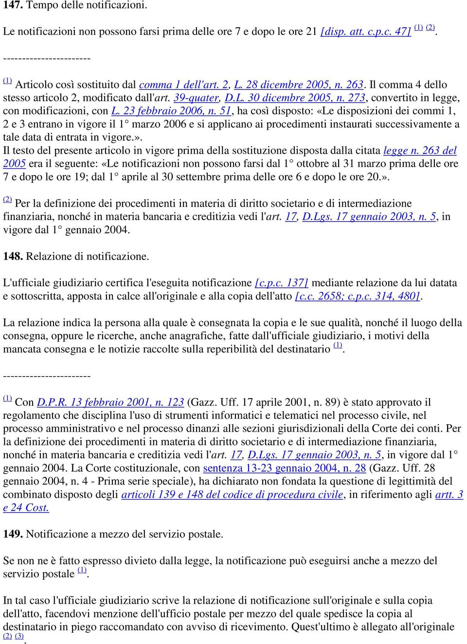 51, ha così disposto: «Le disposizioni dei commi 1, 2 e 3 entrano in vigore il 1 marzo 2006 e si applicano ai procedimenti instaurati successivamente a tale data di entrata in vigore.».