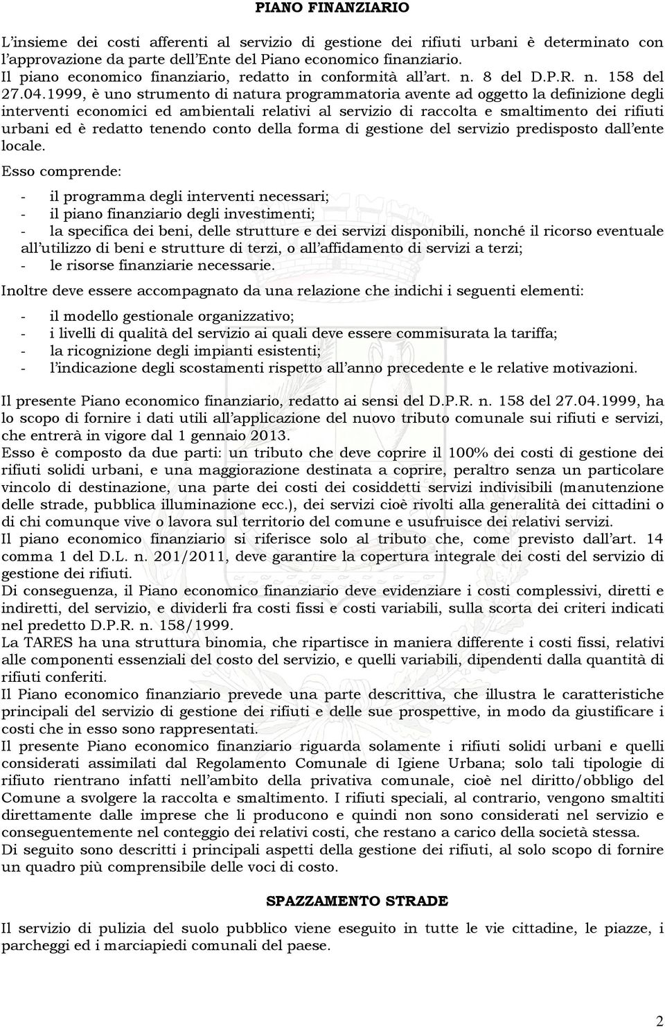 1999, è uno strumento di natura programmatoria avente ad oggetto la definizione degli interventi economici ed ambientali relativi al servizio di raccolta e smaltimento dei rifiuti urbani ed è redatto