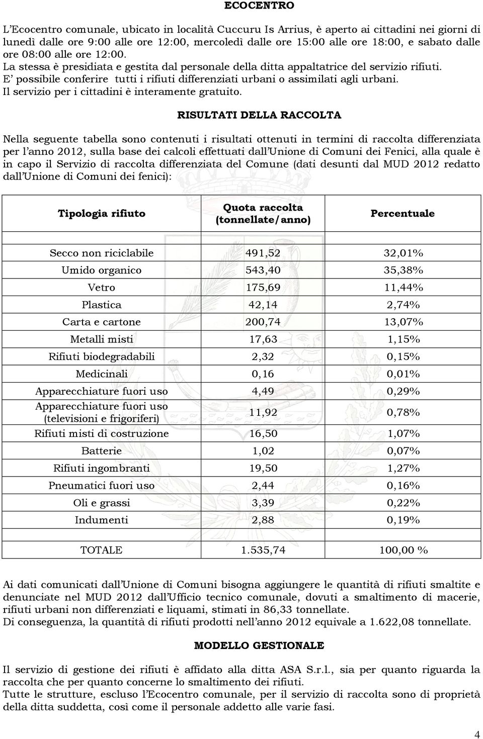 E possibile conferire tutti i rifiuti differenziati urbani o assimilati agli urbani. Il servizio per i cittadini è interamente gratuito.