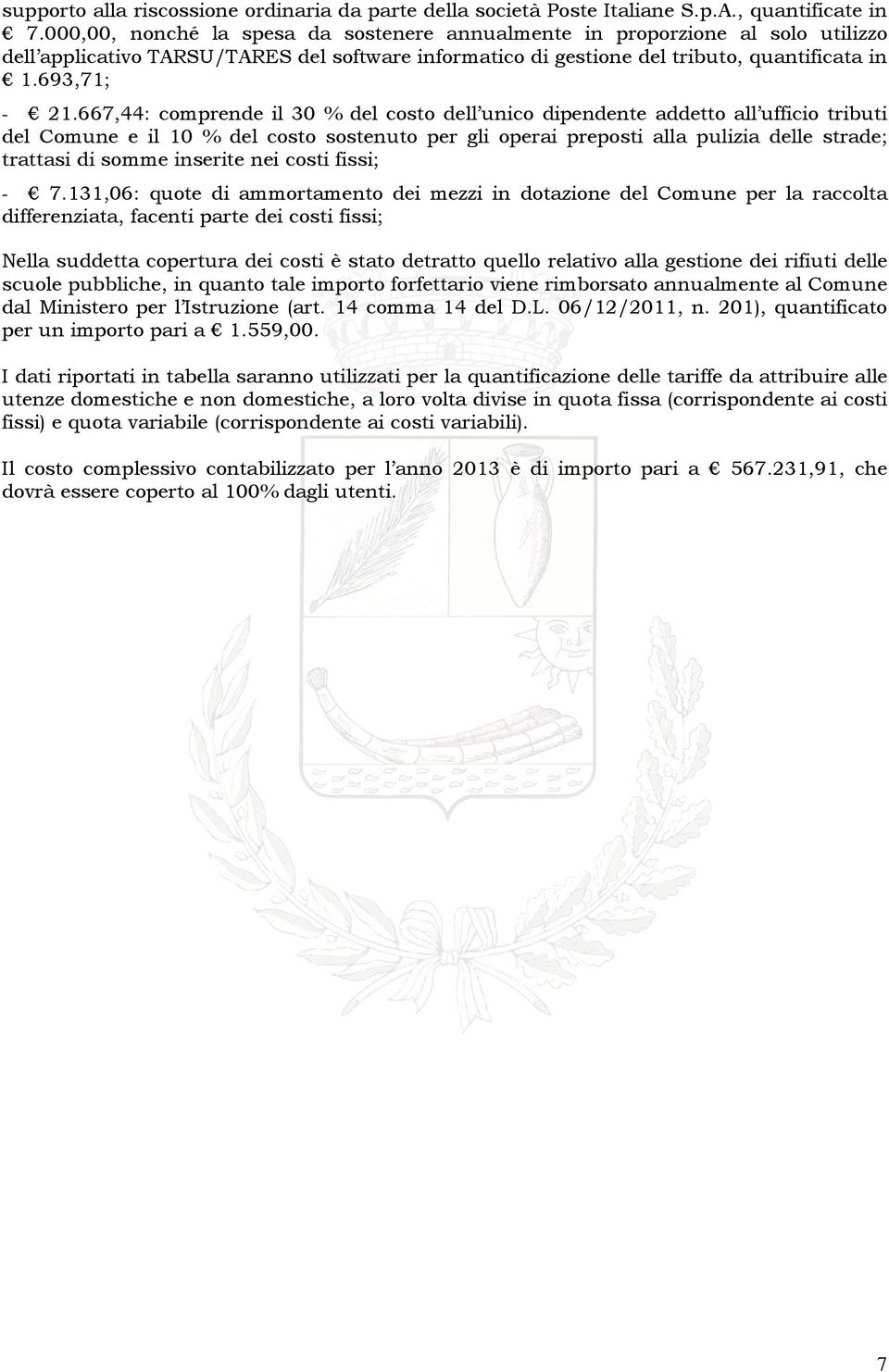 667,44: comprende il 30 % del costo dell unico dipendente addetto all ufficio tributi del Comune e il 10 % del costo sostenuto per gli operai preposti alla pulizia delle strade; trattasi di somme