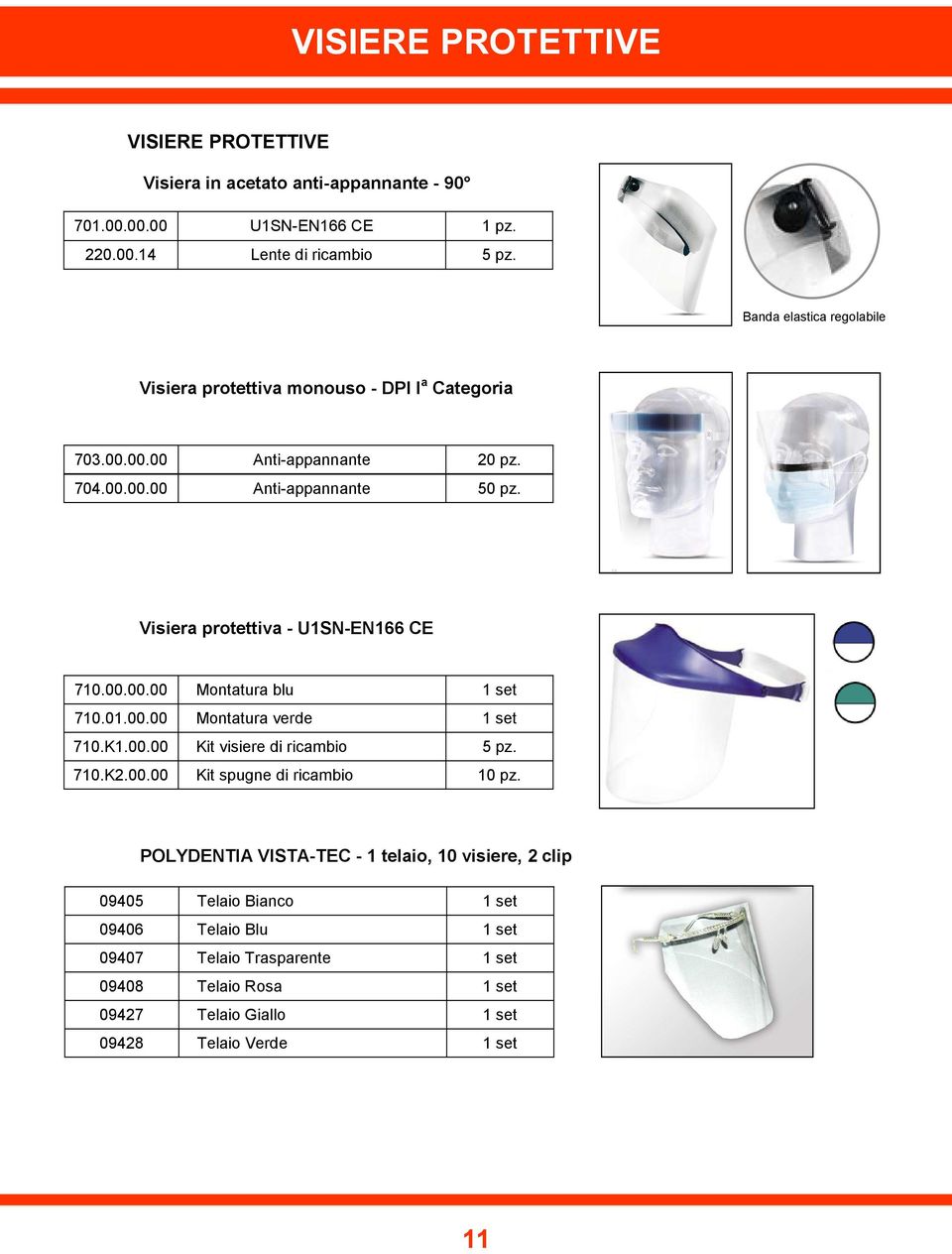 Visiera protettiva - U1SN-EN166 CE 710.00.00.00 Montatura blu 1 set 710.01.00.00 Montatura verde 1 set 710.K1.00.00 Kit visiere di ricambio 5 pz. 710.K2.00.00 Kit spugne di ricambio 10 pz.