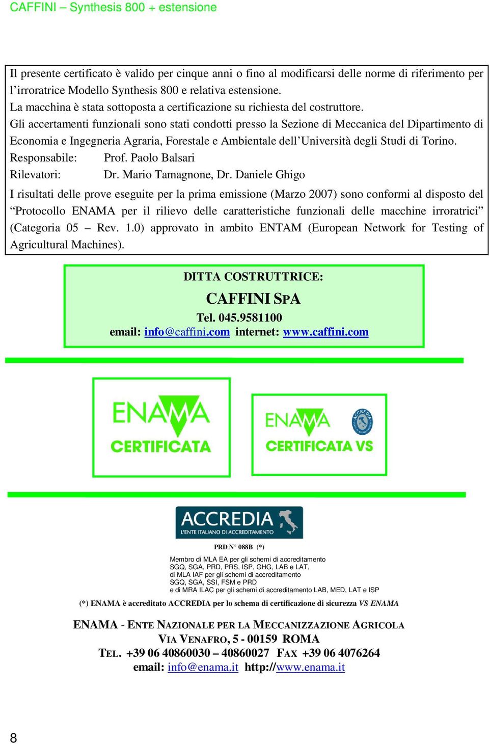 Gli accertamenti funzionali sono stati condotti presso la Sezione di Meccanica del Dipartimento di Economia e Ingegneria Agraria, Forestale e Ambientale dell Università degli Studi di Torino.