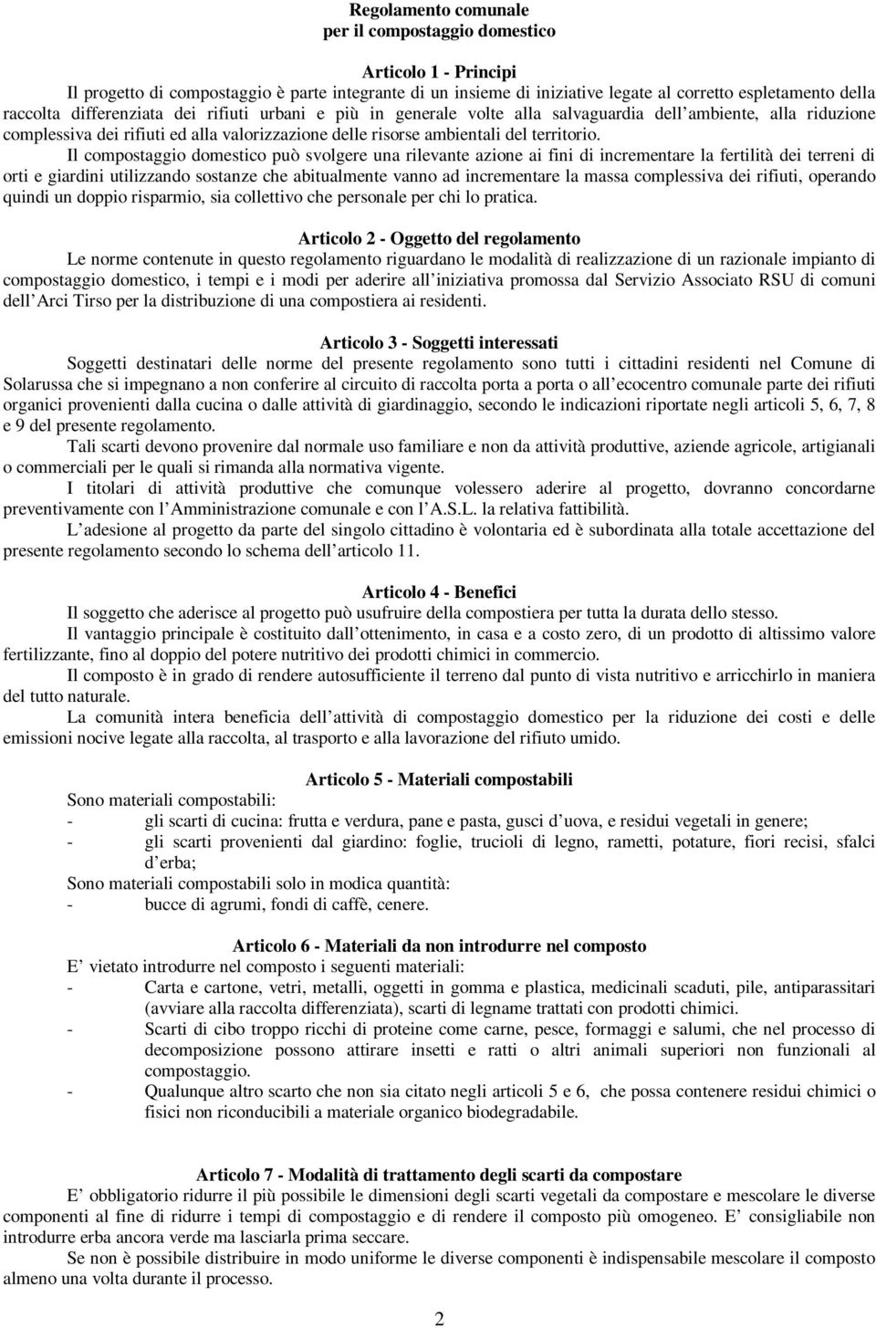 Il compostaggio domestico può svolgere una rilevante azione ai fini di incrementare la fertilità dei terreni di orti e giardini utilizzando sostanze che abitualmente vanno ad incrementare la massa