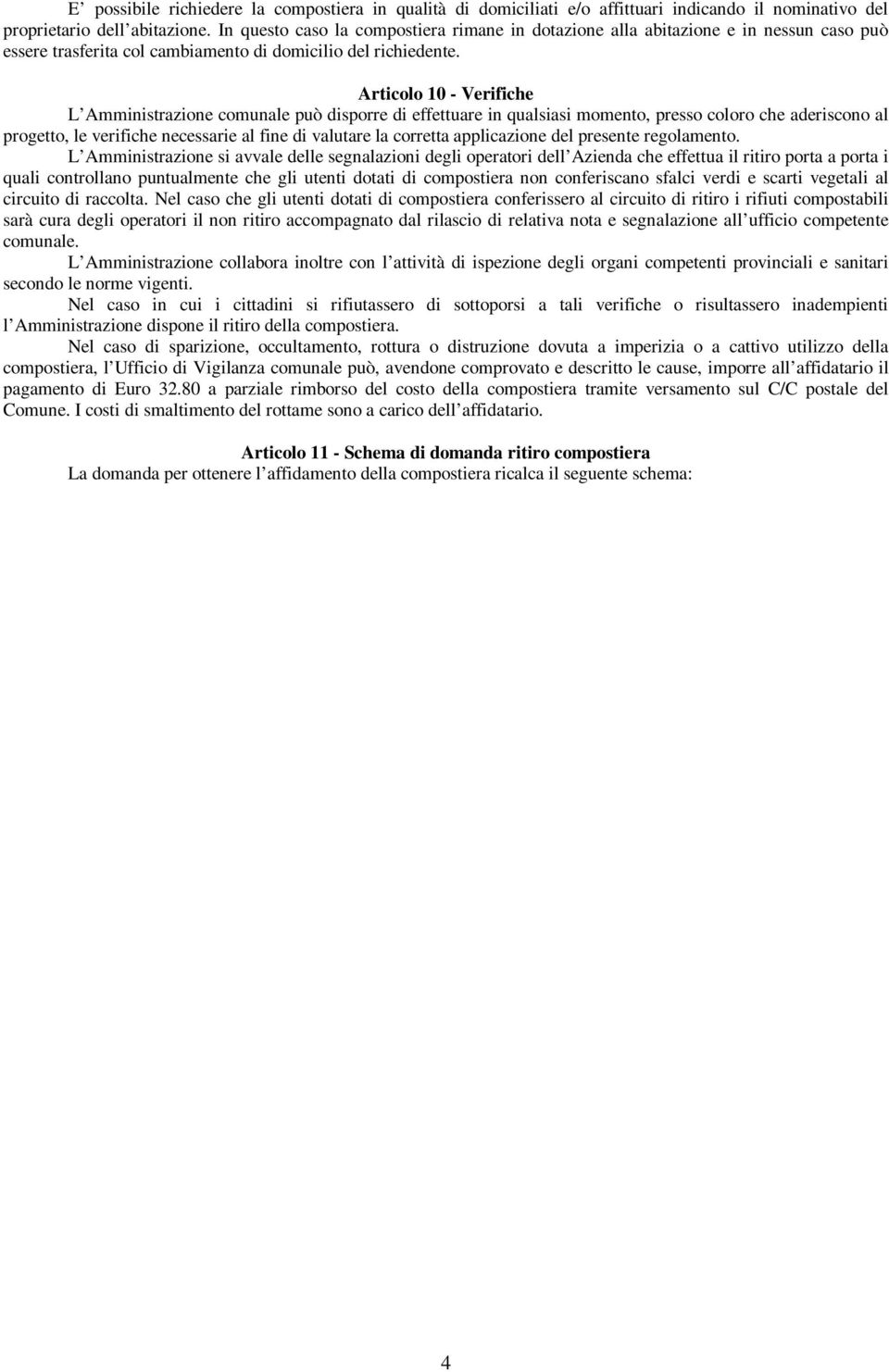 Articolo 10 - Verifiche L Amministrazione comunale può disporre di effettuare in qualsiasi momento, presso coloro che aderiscono al progetto, le verifiche necessarie al fine di valutare la corretta